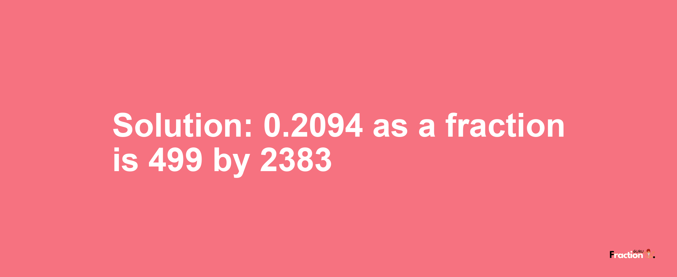 Solution:0.2094 as a fraction is 499/2383
